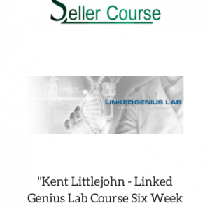 "Kent Littlejohn - Linked Genius Lab Course Six Week Virtual LinkedIn Training "