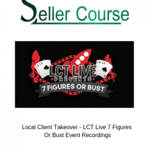 Local Client Takeover - LCT Live 7 Figures Or Bust Event Recordings