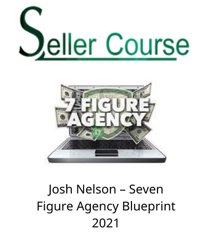Josh Nelson – Seven Figure Agency Blueprint 2021