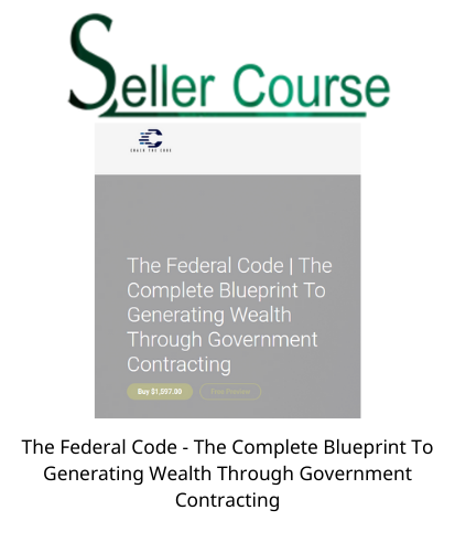 The Federal Code - The Complete Blueprint To Generating Wealth Through Government Contracting